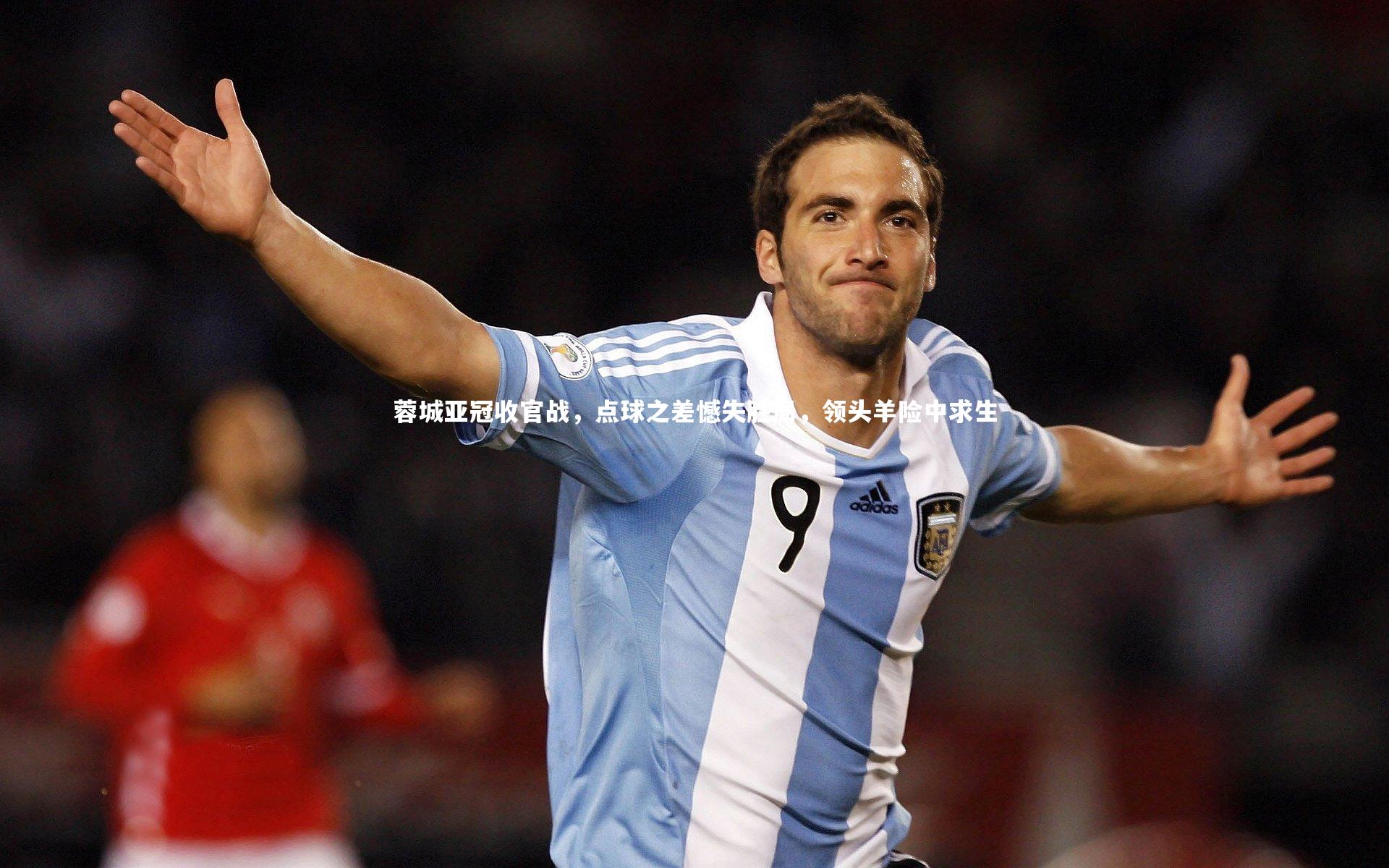 KAIYUN开云_蓉城亚冠收官战，点球之差憾失胜局，领头羊险中求生