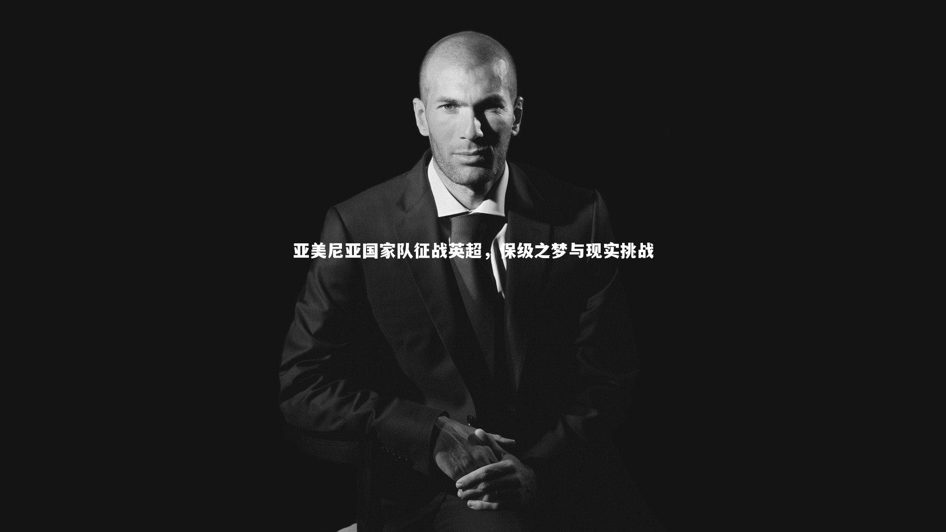 【开云体育官网】亚美尼亚国家队征战英超，保级之梦与现实挑战