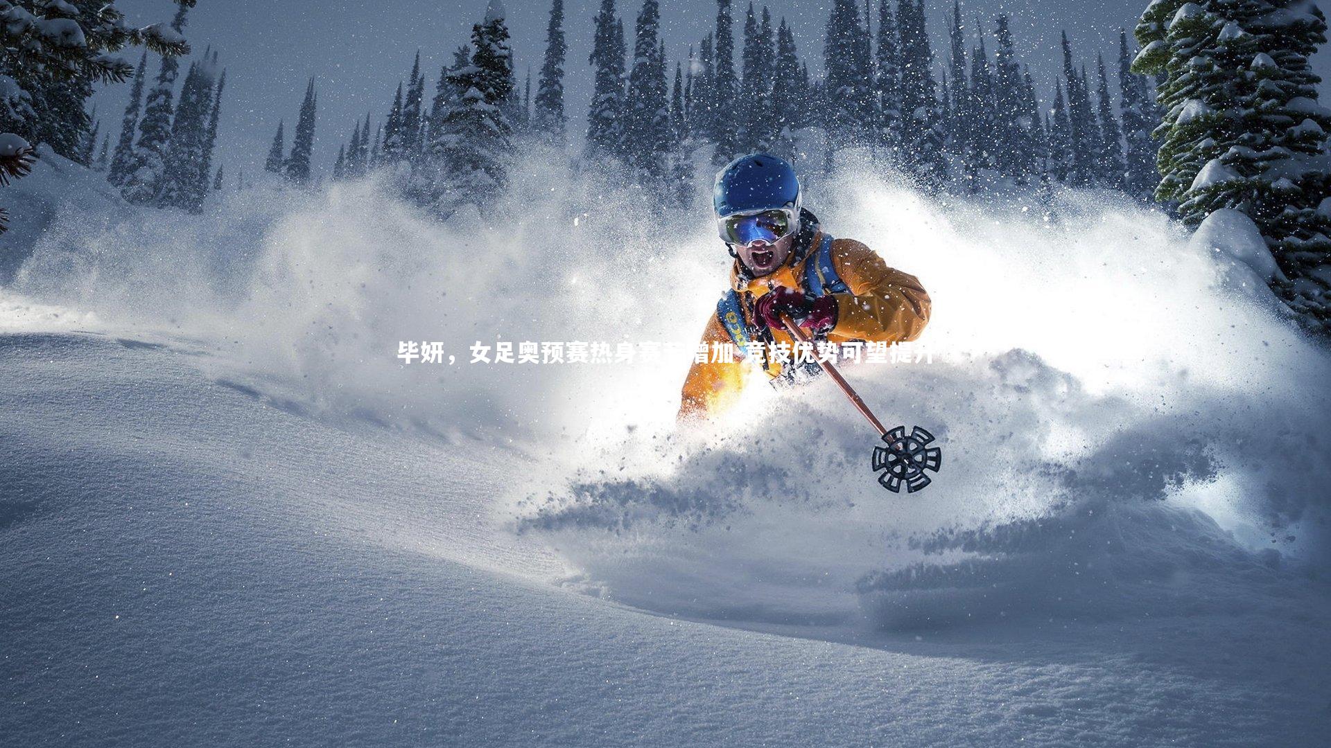 开云体育平台_毕妍，女足奥预赛热身赛若增加 竞技优势可望提升